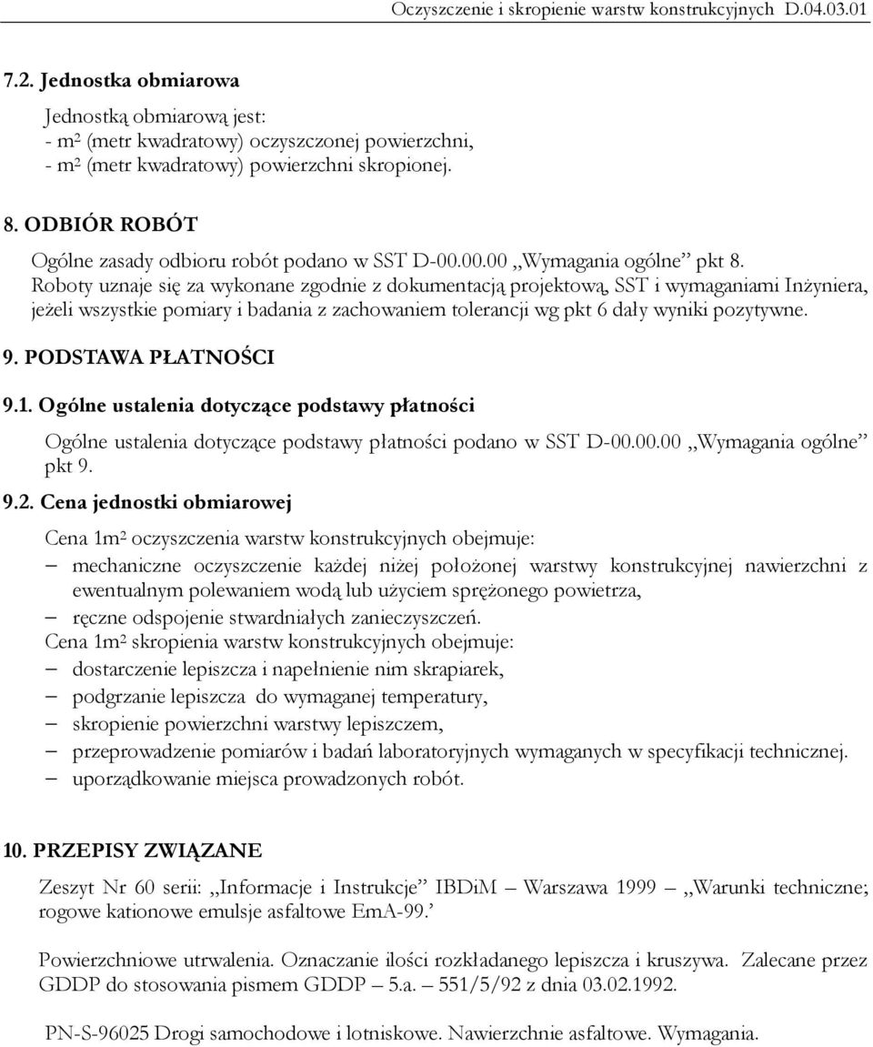 Roboty uznaje się za wykonane zgodnie z dokumentacją projektową, SST i wymaganiami Inżyniera, jeżeli wszystkie pomiary i badania z zachowaniem tolerancji wg pkt 6 dały wyniki pozytywne. 9.