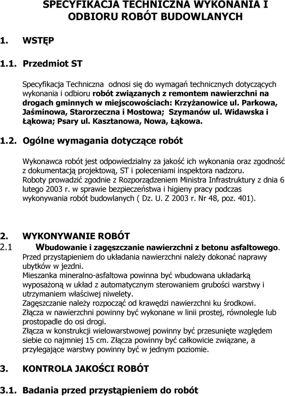 Ogólne wymagania dotyczące robót Wykonawca robót jest odpowiedzialny za jakość ich wykonania oraz zgodność z dokumentacją projektową, ST i poleceniami inspektora nadzoru.