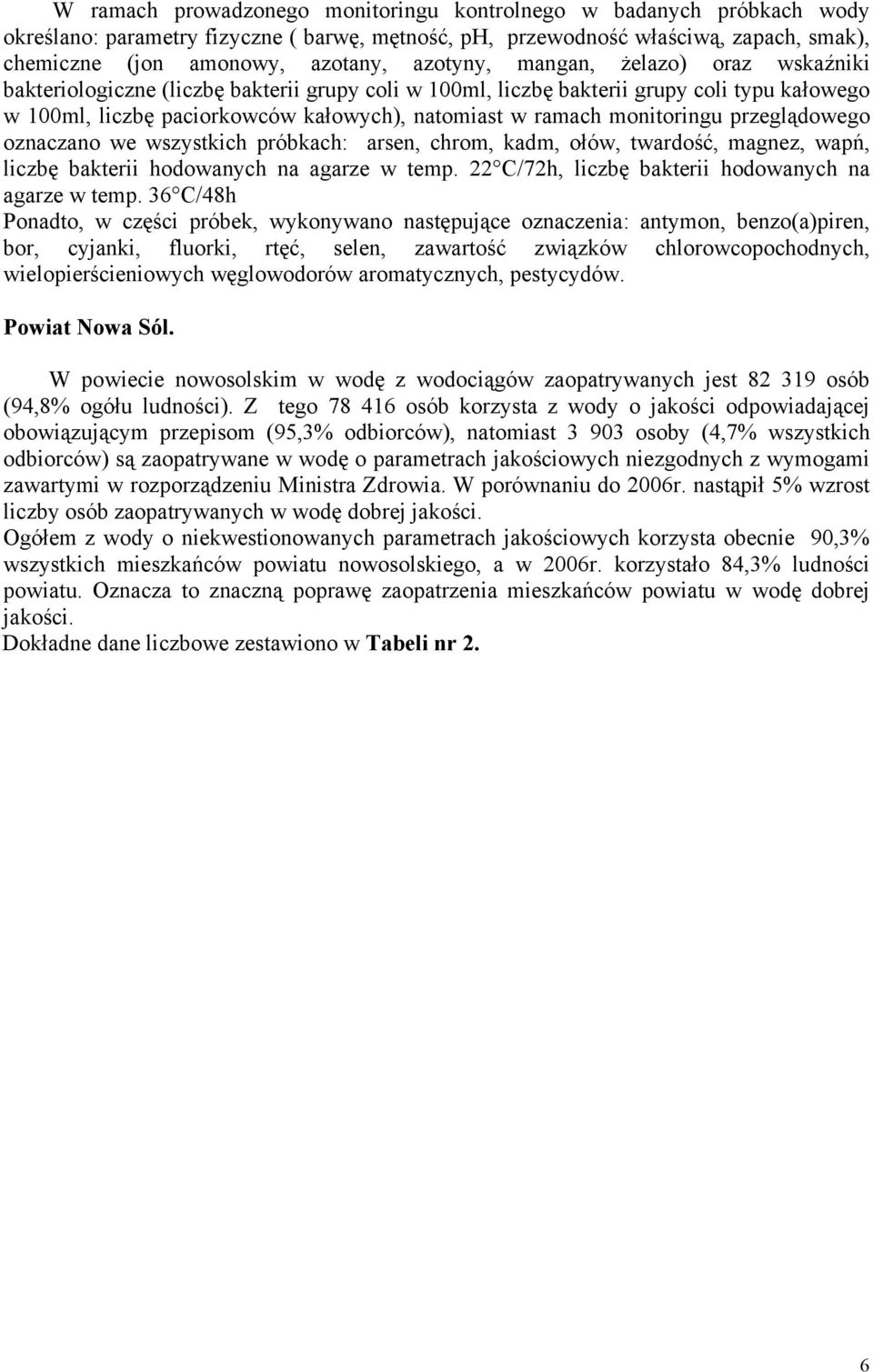 monitoringu przeglądowego oznaczano we wszystkich próbkach: arsen, chrom, kadm, ołów, twardość, magnez, wapń, liczbę bakterii hodowanych na agarze w temp.