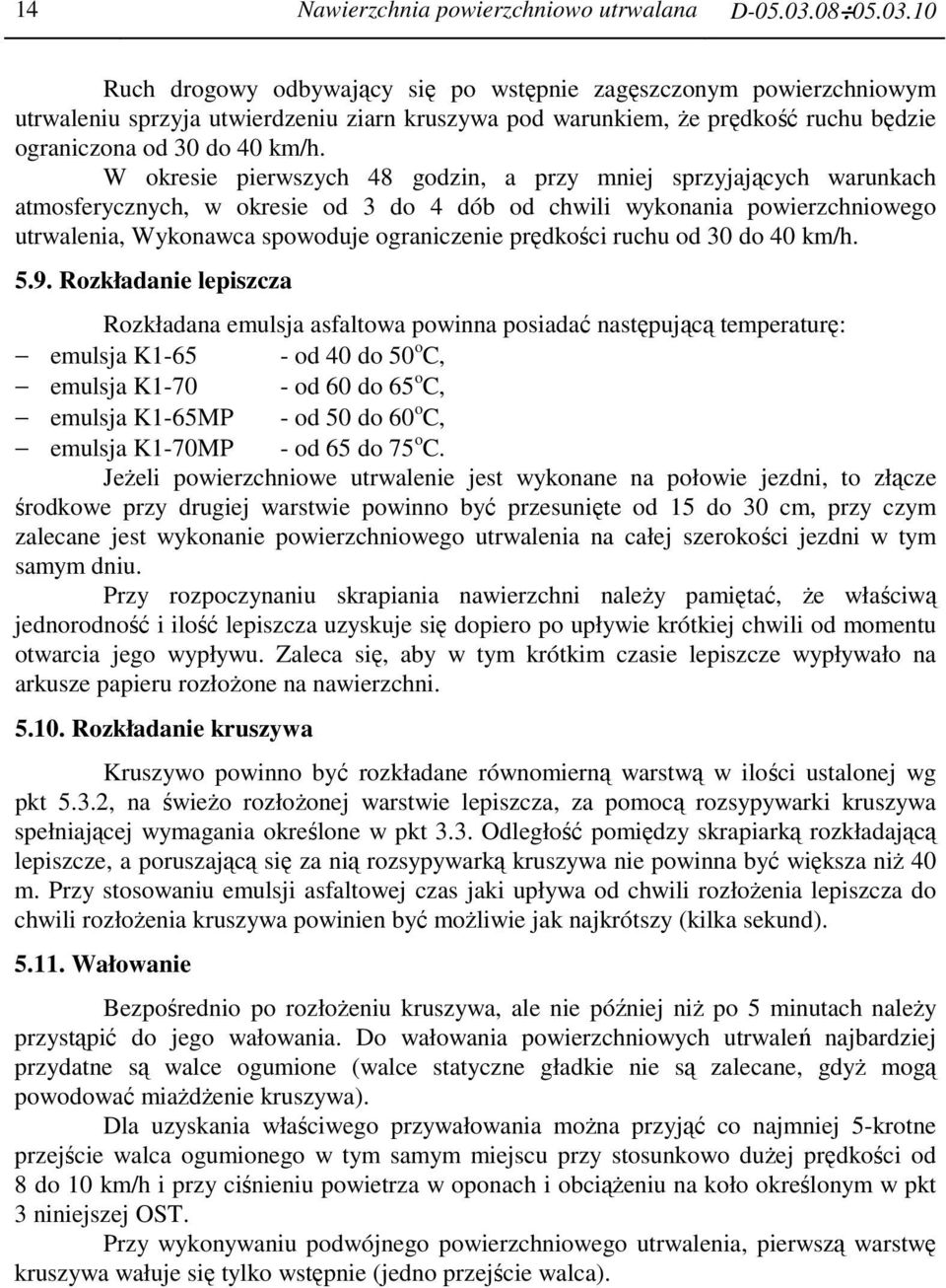 W okresie pierwszych 48 godzin, a przy mniej sprzyjających warunkach atmosferycznych, w okresie od 3 do 4 dób od chwili wykonania powierzchniowego utrwalenia, Wykonawca spowoduje ograniczenie