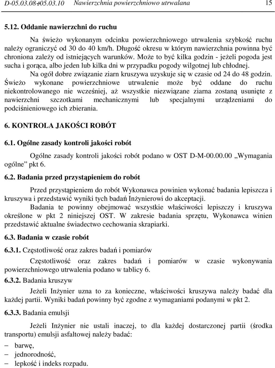 Długość okresu w którym nawierzchnia powinna być chroniona zaleŝy od istniejących warunków.