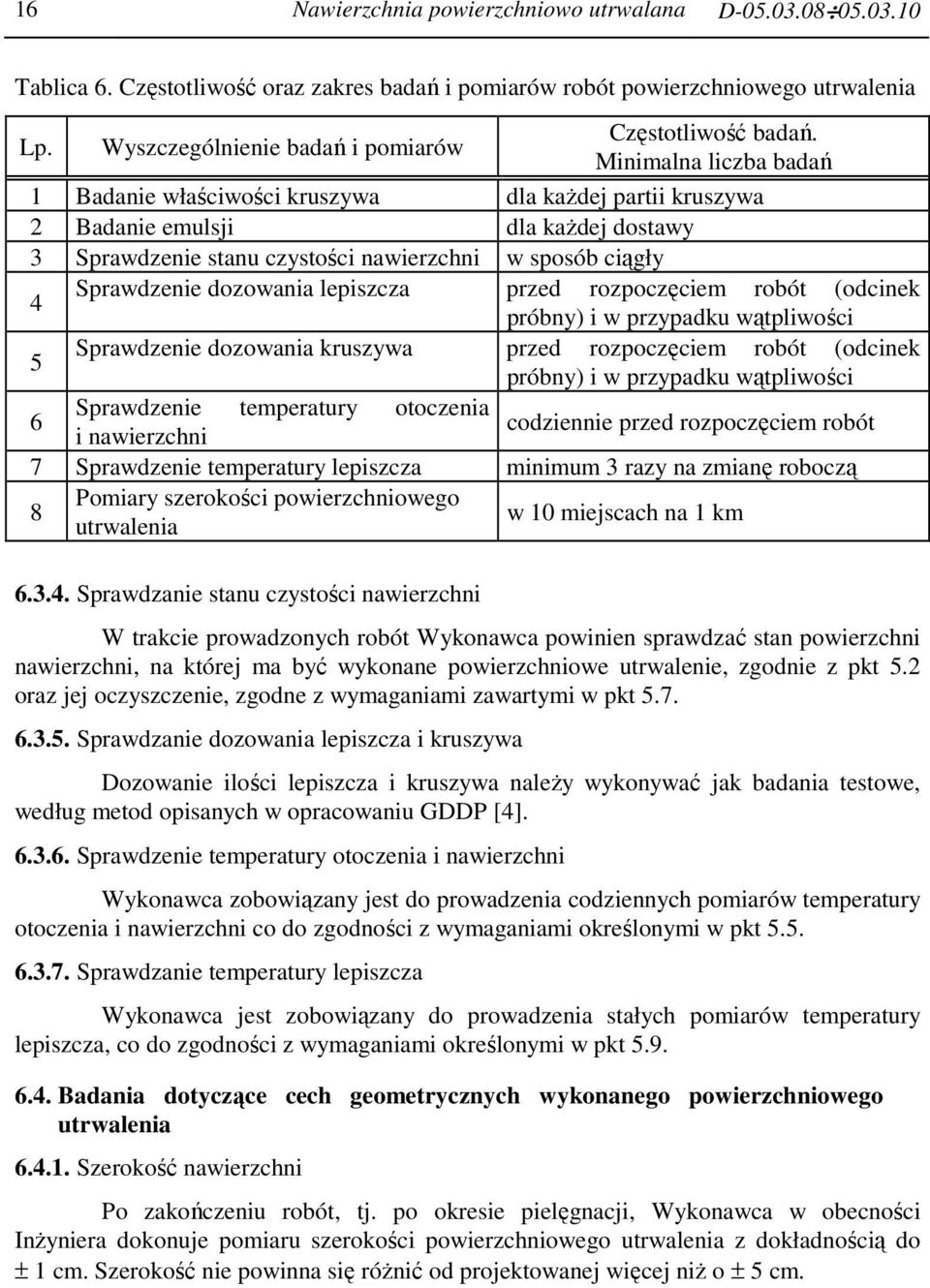 Minimalna liczba badań 1 Badanie właściwości kruszywa dla kaŝdej partii kruszywa 2 Badanie emulsji dla kaŝdej dostawy 3 Sprawdzenie stanu czystości nawierzchni w sposób ciągły 4 Sprawdzenie dozowania