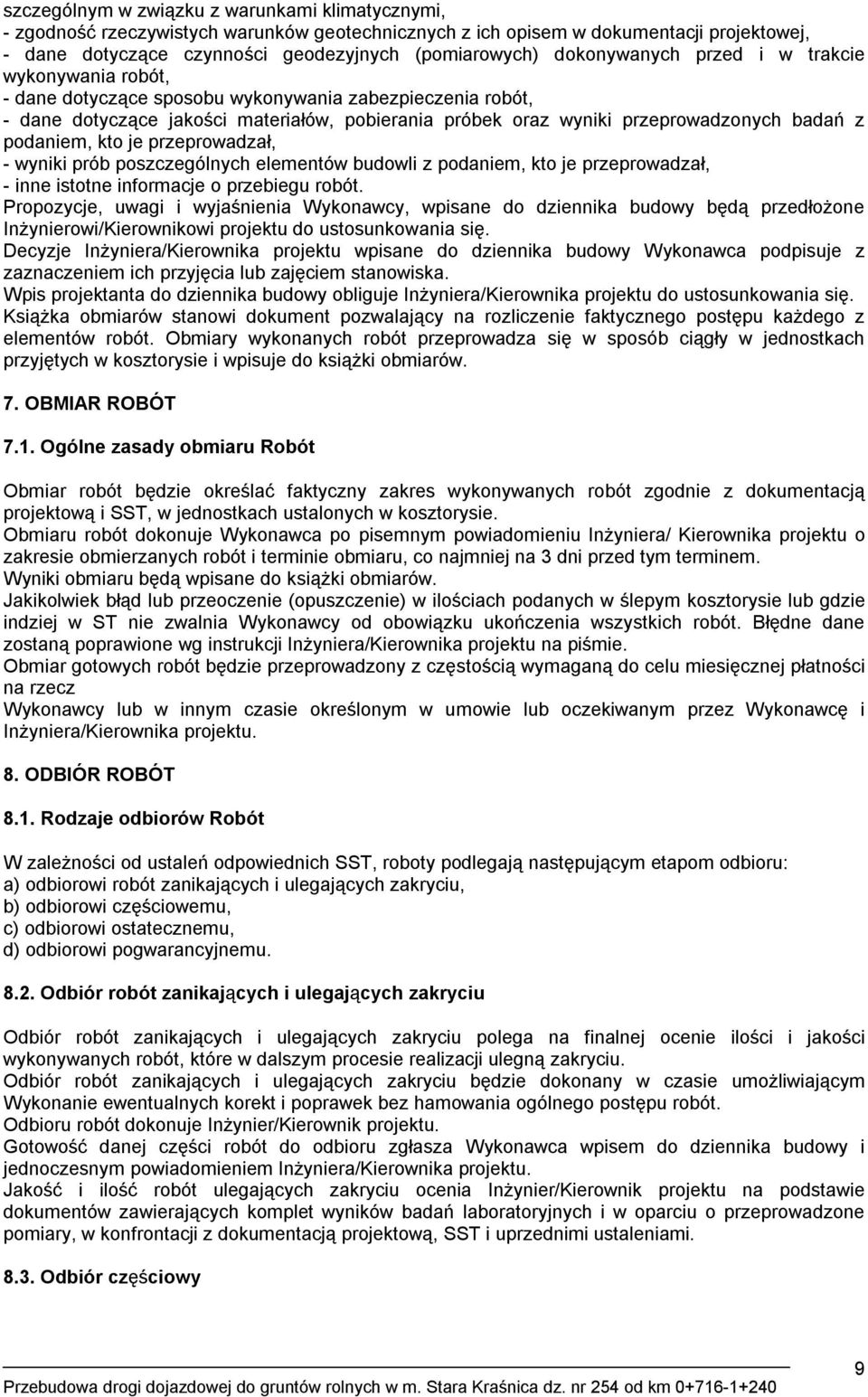 z podaniem, kto je przeprowadzał, - wyniki prób poszczególnych elementów budowli z podaniem, kto je przeprowadzał, - inne istotne informacje o przebiegu robót.