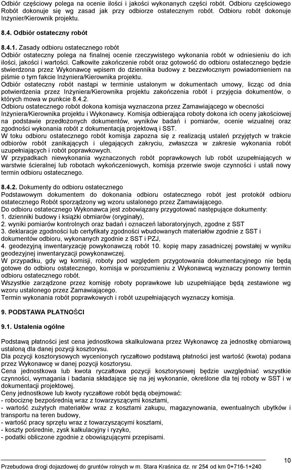 Zasady odbioru ostatecznego robót Odbiór ostateczny polega na finalnej ocenie rzeczywistego wykonania robót w odniesieniu do ich ilości, jakości i wartości.