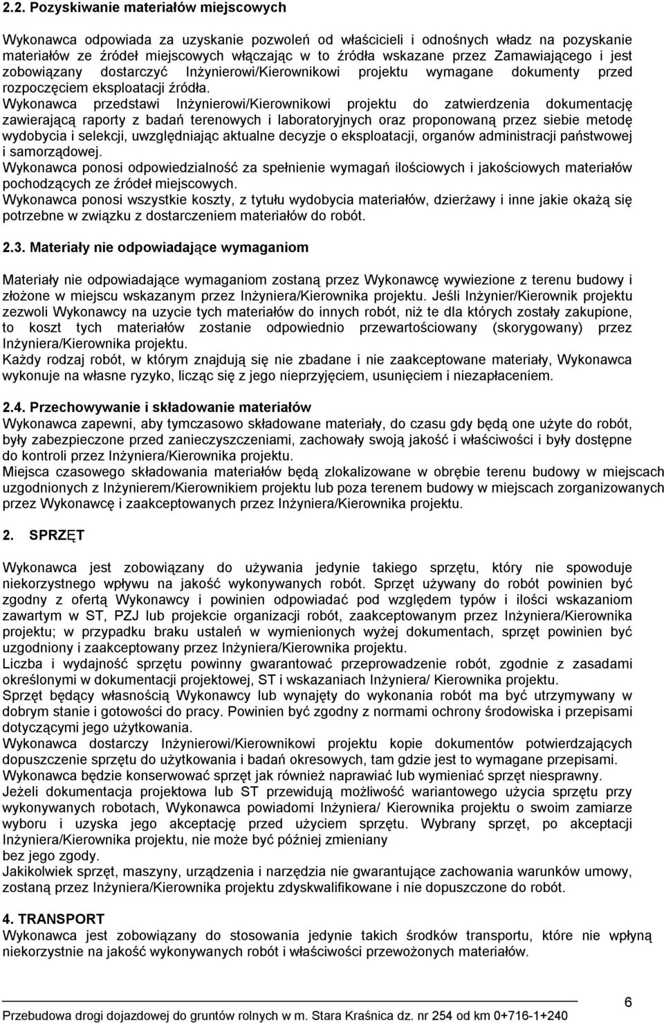 Wykonawca przedstawi Inżynierowi/Kierownikowi projektu do zatwierdzenia dokumentację zawierającą raporty z badań terenowych i laboratoryjnych oraz proponowaną przez siebie metodę wydobycia i