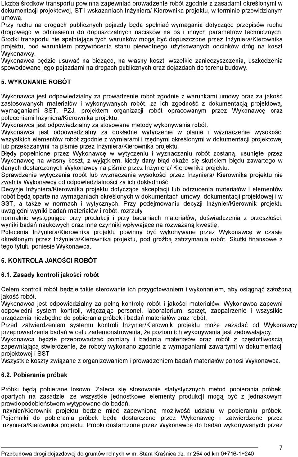 Środki transportu nie spełniające tych warunków mogą być dopuszczone przez Inżyniera/Kierownika projektu, pod warunkiem przywrócenia stanu pierwotnego użytkowanych odcinków dróg na koszt Wykonawcy.