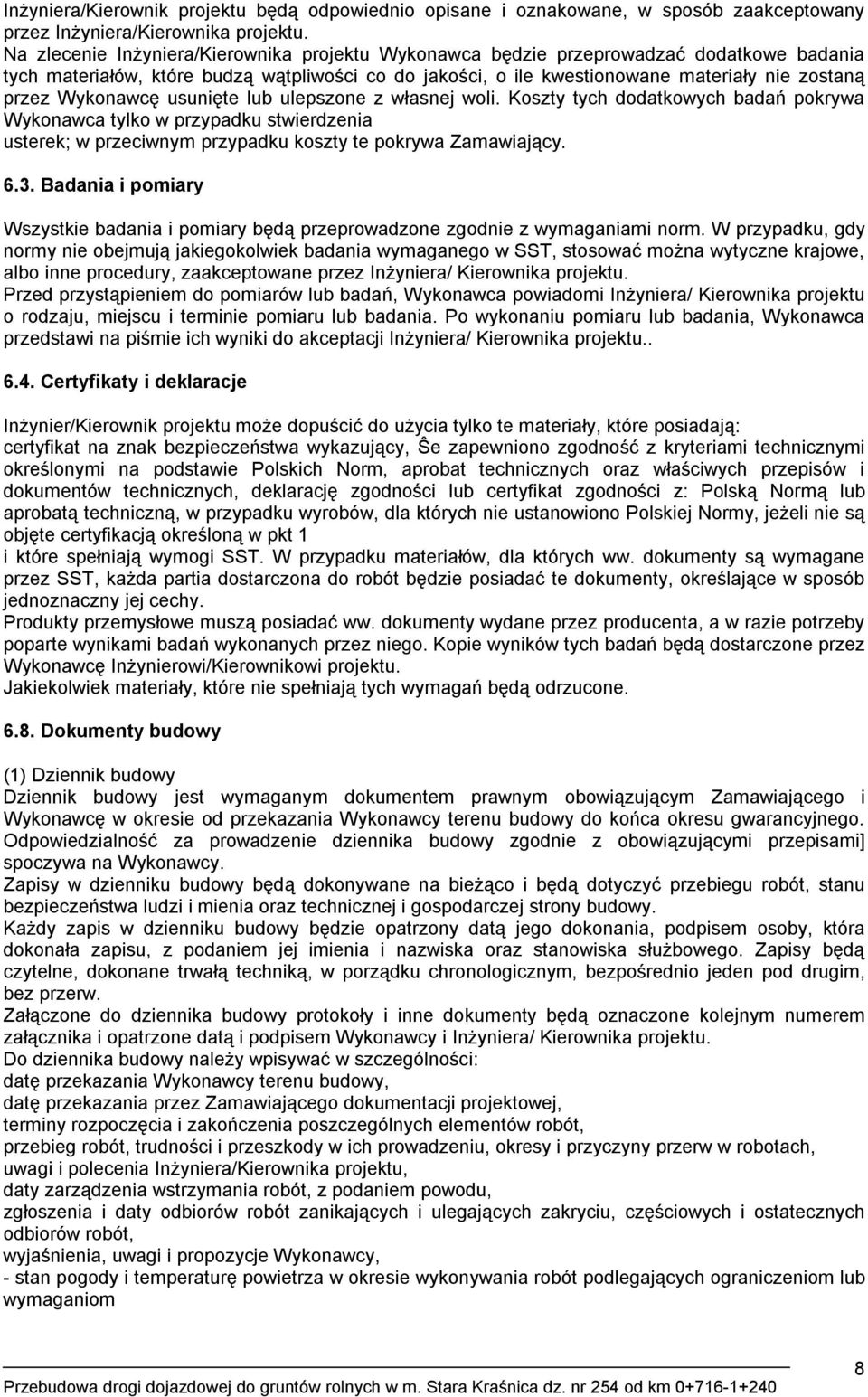 Wykonawcę usunięte lub ulepszone z własnej woli. Koszty tych dodatkowych badań pokrywa Wykonawca tylko w przypadku stwierdzenia usterek; w przeciwnym przypadku koszty te pokrywa Zamawiający. 6.3.