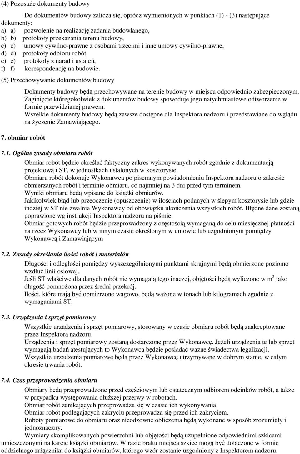 (5) Przechowywanie dokumentów budowy Dokumenty budowy będą przechowywane na terenie budowy w miejscu odpowiednio zabezpieczonym.