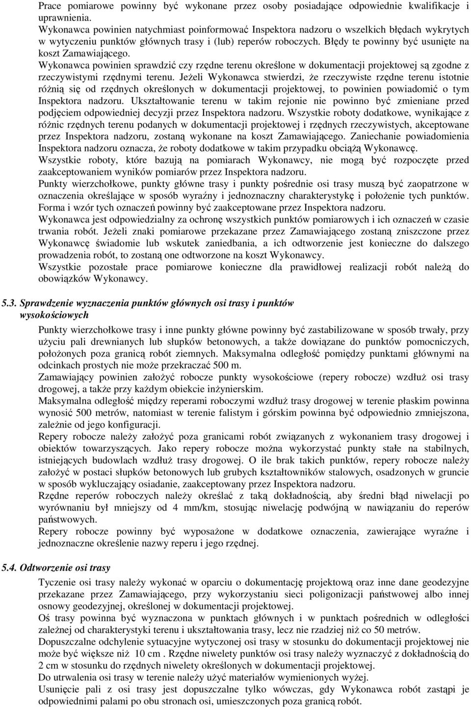 Błędy te powinny być usunięte na koszt Zamawiającego. Wykonawca powinien sprawdzić czy rzędne terenu określone w dokumentacji projektowej są zgodne z rzeczywistymi rzędnymi terenu.