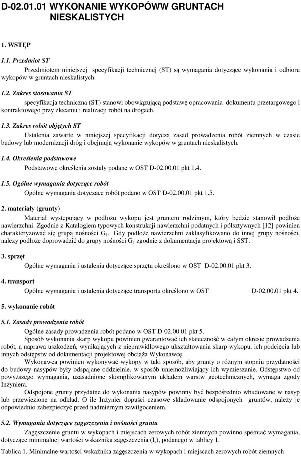 Zakres robót objętych ST Ustalenia zawarte w niniejszej specyfikacji dotyczą zasad prowadzenia robót ziemnych w czasie budowy lub modernizacji dróg i obejmują wykonanie wykopów w gruntach