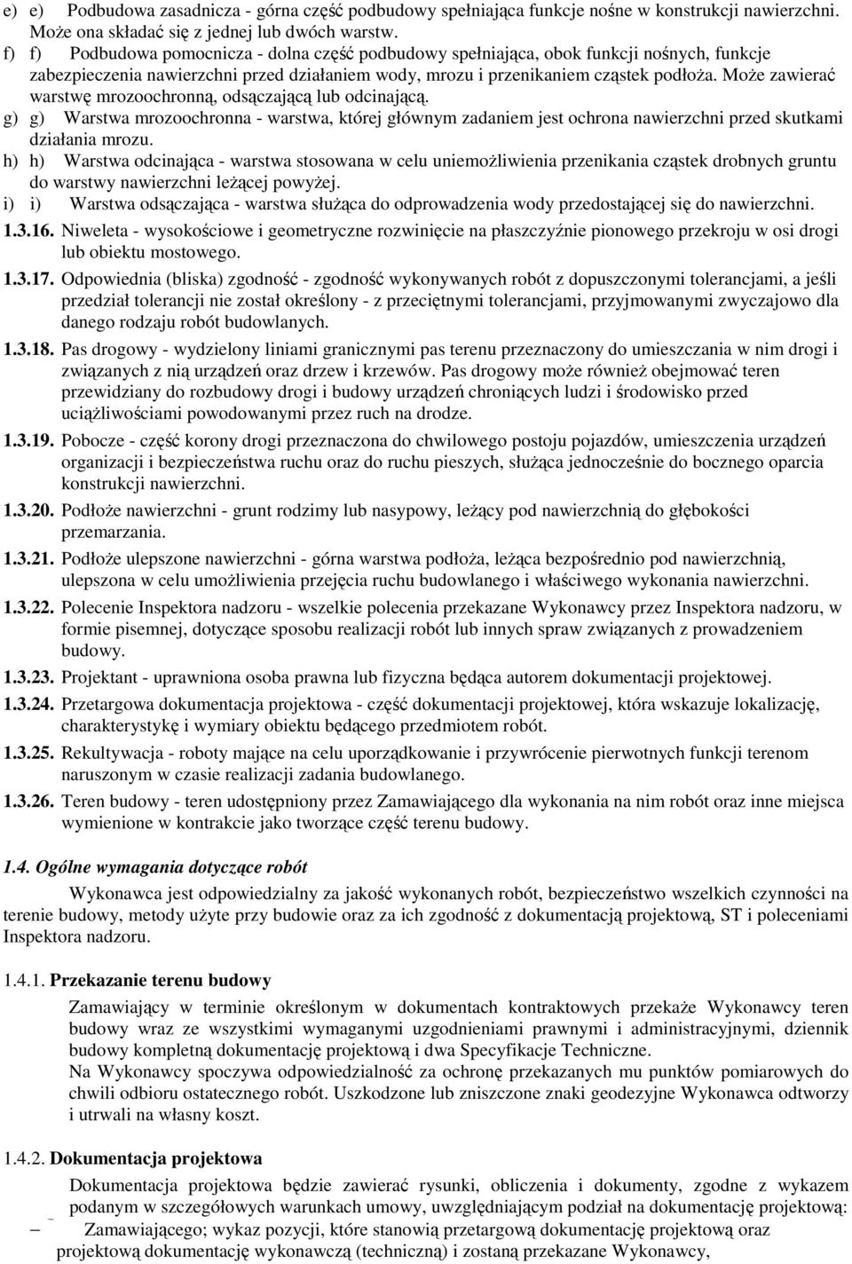 Może zawierać warstwę mrozoochronną, odsączającą lub odcinającą. g) g) Warstwa mrozoochronna - warstwa, której głównym zadaniem jest ochrona nawierzchni przed skutkami działania mrozu.