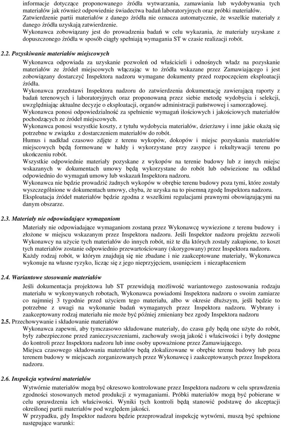 Wykonawca zobowiązany jest do prowadzenia badań w celu wykazania, że materiały uzyskane z dopuszczonego źródła w sposób ciągły spełniają wymagania ST w czasie realizacji robót. 2.