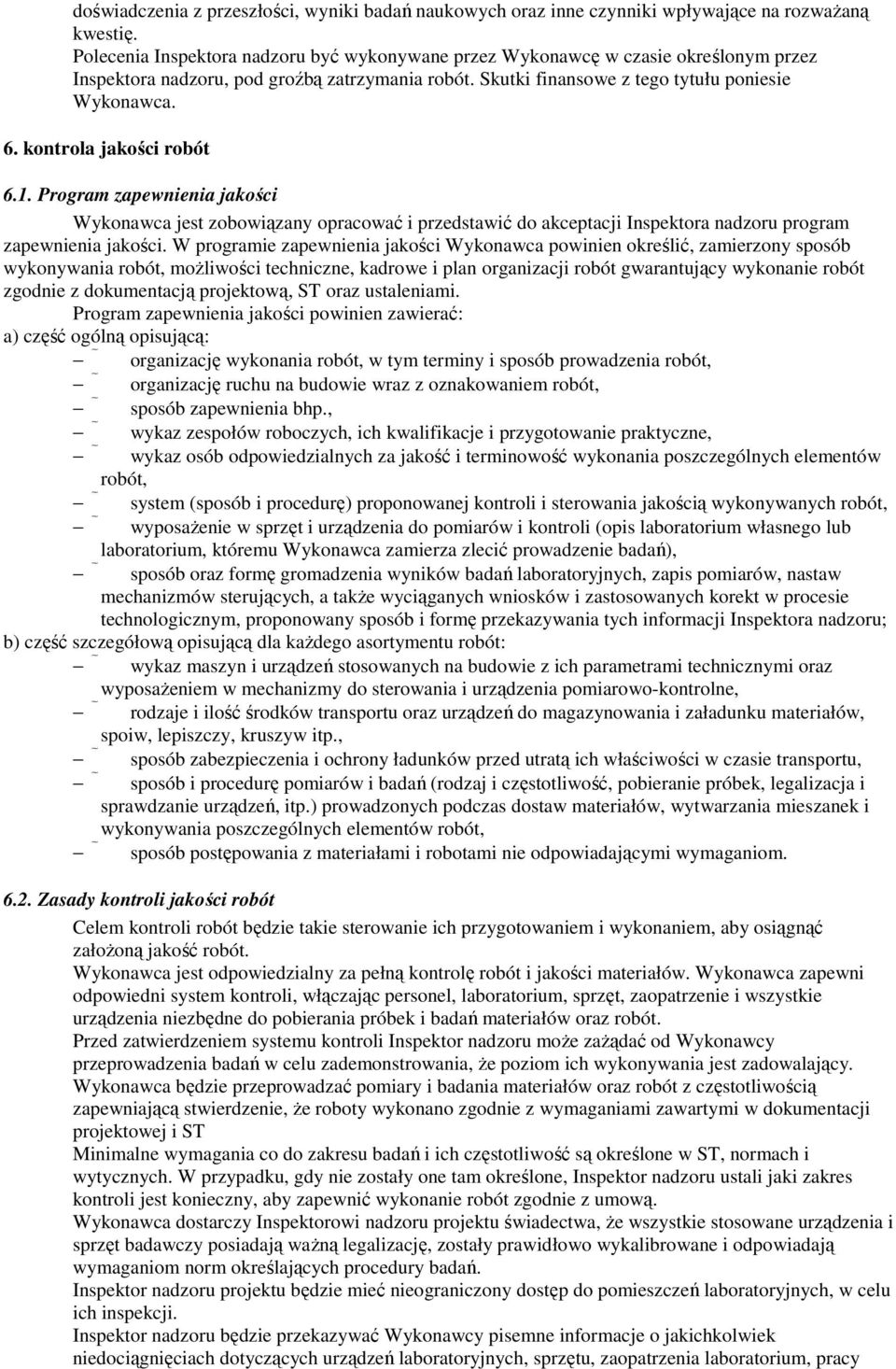 kontrola jakości robót 6.1. Program zapewnienia jakości Wykonawca jest zobowiązany opracować i przedstawić do akceptacji Inspektora nadzoru program zapewnienia jakości.