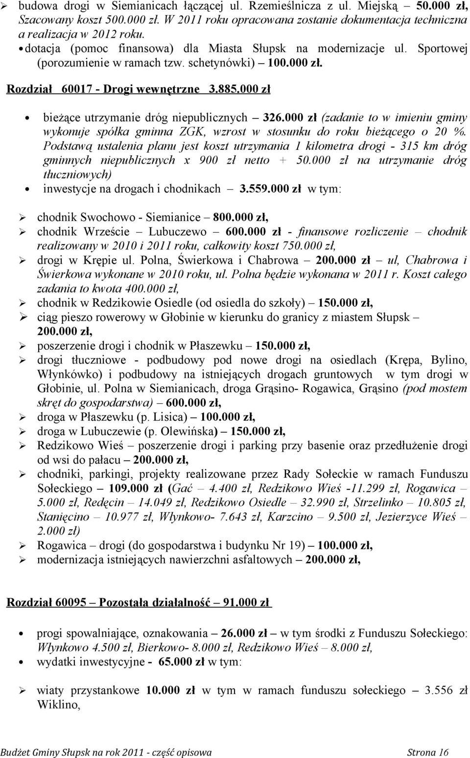 000 zł bieżące utrzymanie dróg niepublicznych 326.000 zł (zadanie to w imieniu gminy wykonuje spółka gminna ZGK, wzrost w stosunku do roku bieżącego o 20 %.