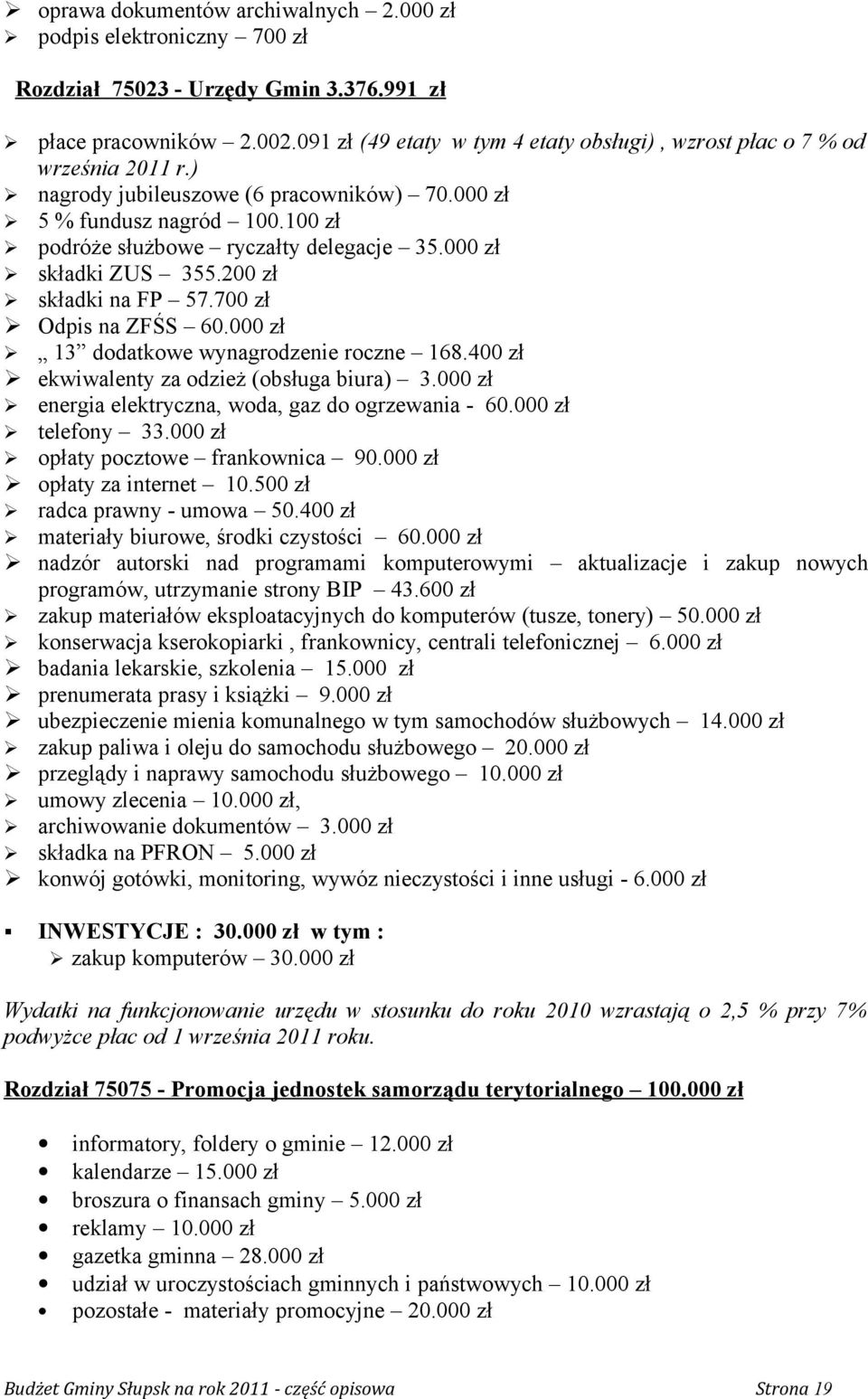 000 zł składki ZUS 355.200 zł składki na FP 57.700 zł Odpis na ZFŚS 60.000 zł 13 dodatkowe wynagrodzenie roczne 168.400 zł ekwiwalenty za odzież (obsługa biura) 3.