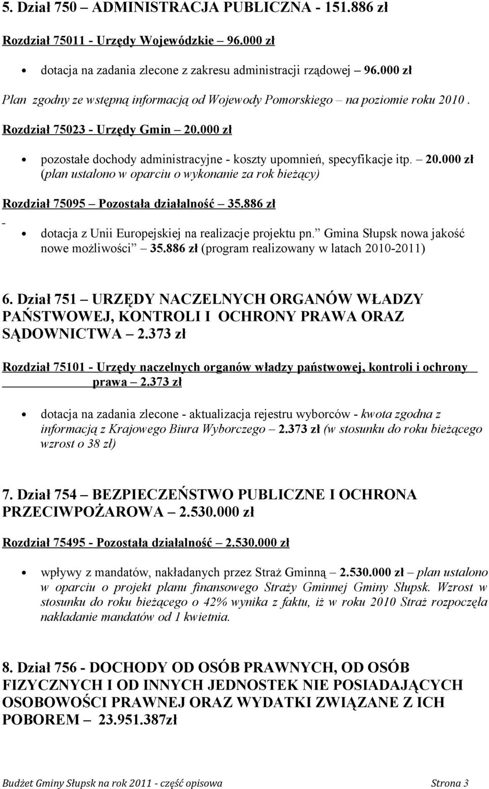 20.000 zł (plan ustalono w oparciu o wykonanie za rok bieżący) Rozdział 75095 Pozostała działalność 35.886 zł dotacja z Unii Europejskiej na realizacje projektu pn.