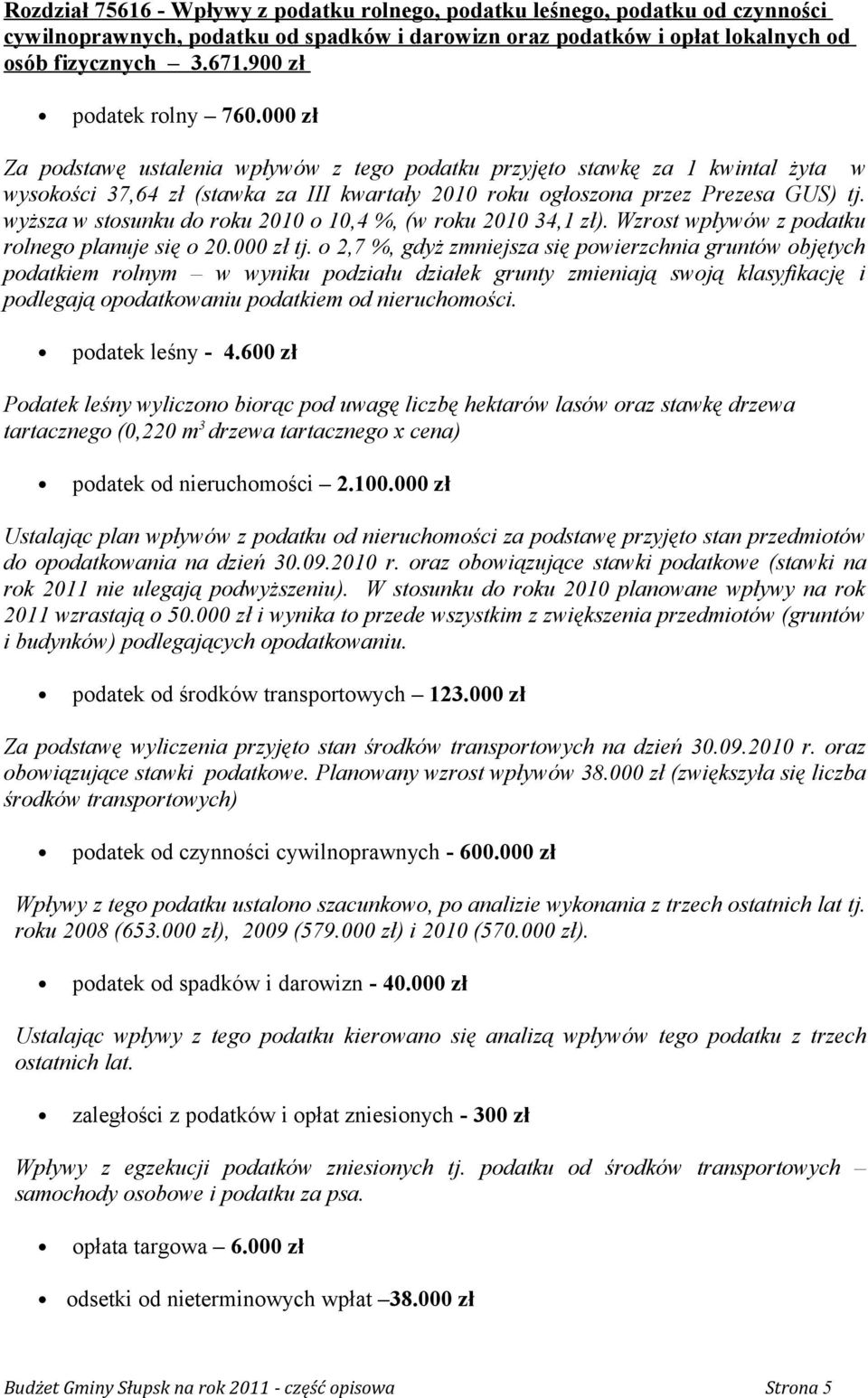 wyższa w stosunku do roku 2010 o 10,4 %, (w roku 2010 34,1 zł). Wzrost wpływów z podatku rolnego planuje się o 20.000 zł tj.