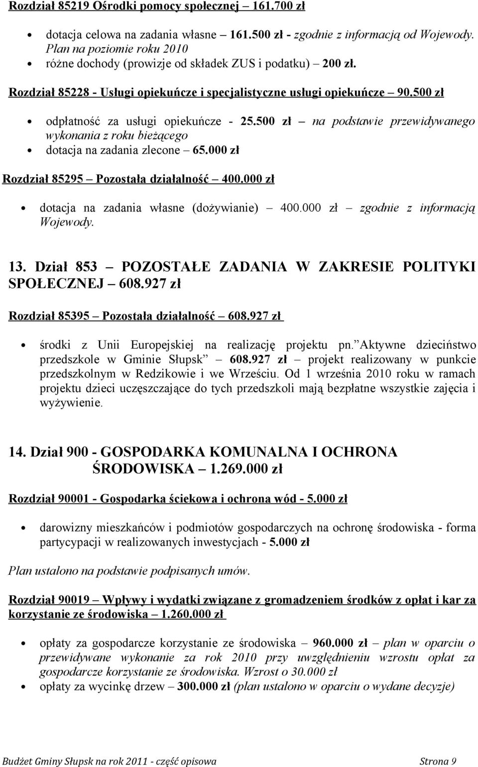 500 zł odpłatność za usługi opiekuńcze - 25.500 zł na podstawie przewidywanego wykonania z roku bieżącego dotacja na zadania zlecone 65.000 zł Rozdział 85295 Pozostała działalność 400.