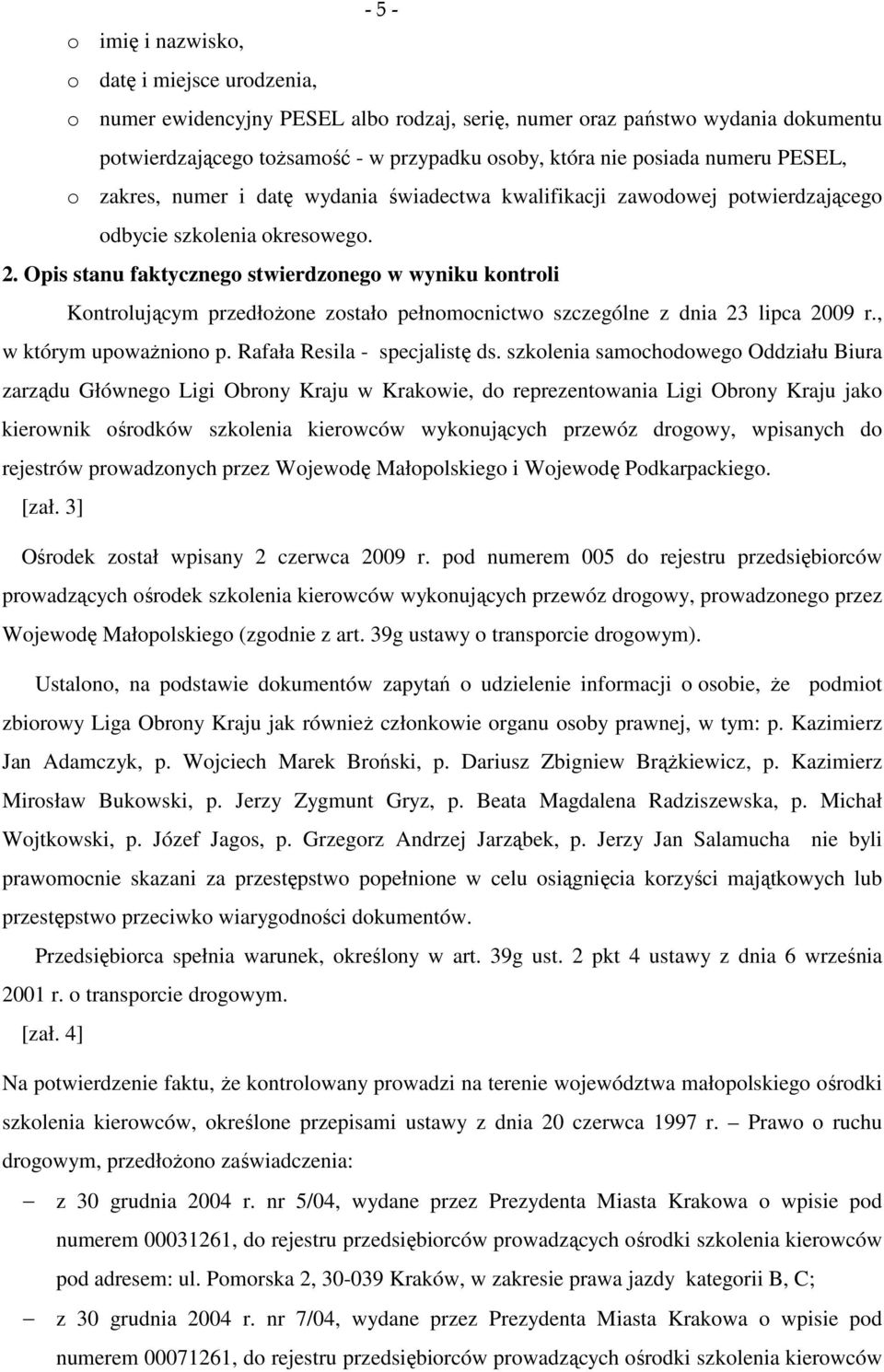 Opis stanu faktycznego stwierdzonego w wyniku kontroli Kontrolującym przedłożone zostało pełnomocnictwo szczególne z dnia 23 lipca 2009 r., w którym upoważniono p. Rafała Resila - specjalistę ds.