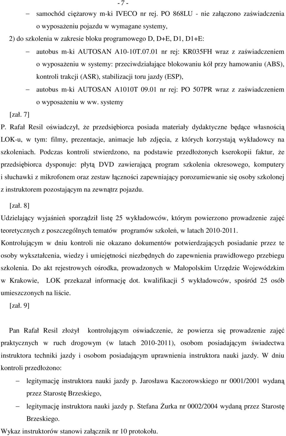 01 nr rej: KR035FH wraz z zaświadczeniem o wyposażeniu w systemy: przeciwdziałające blokowaniu kół przy hamowaniu (ABS), kontroli trakcji (ASR), stabilizacji toru jazdy (ESP), autobus m-ki AUTOSAN