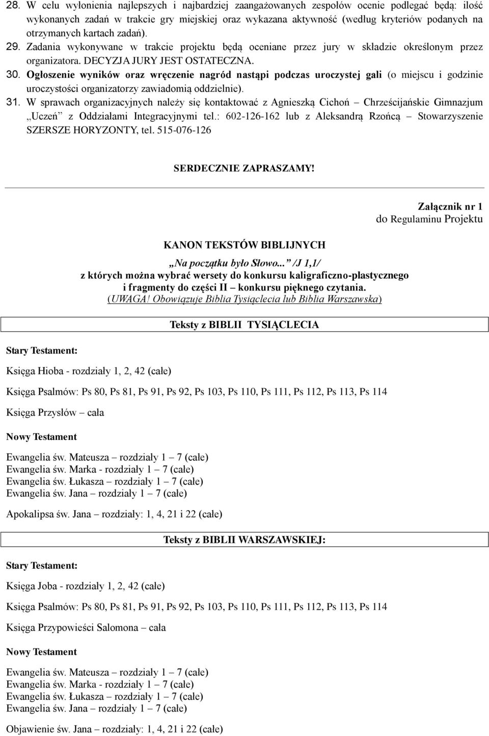 Ogłoszenie wyników oraz wręczenie nagród nastąpi podczas uroczystej gali (o miejscu i godzinie uroczystości organizatorzy zawiadomią oddzielnie). 31.