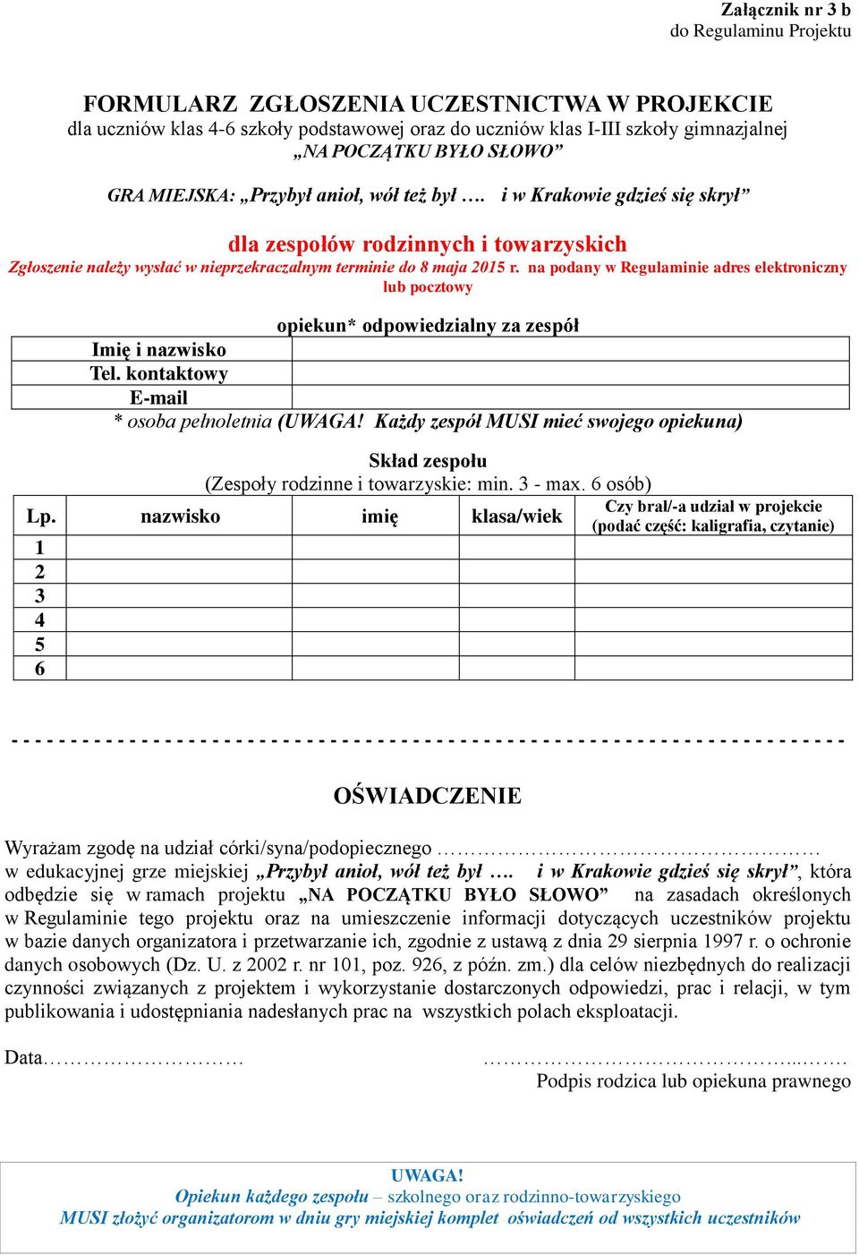 na podany w Regulaminie adres elektroniczny lub pocztowy opiekun* odpowiedzialny za zespół Imię i nazwisko Tel. kontaktowy E-mail * osoba pełnoletnia (UWAGA!