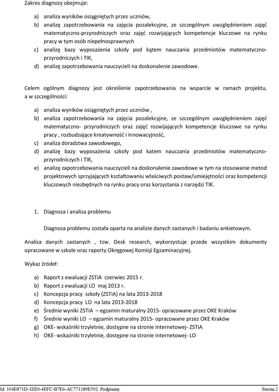 Celem gólnym dignzy jest kreślenie zptrzebwni n wsprcie w rmch prjektu, w szczególnści: ) nliz wyników siągniętych przez uczniów, b) nliz zptrzebwni n zjęci pzlekcyjne, ze szczególnym uwzględnieniem