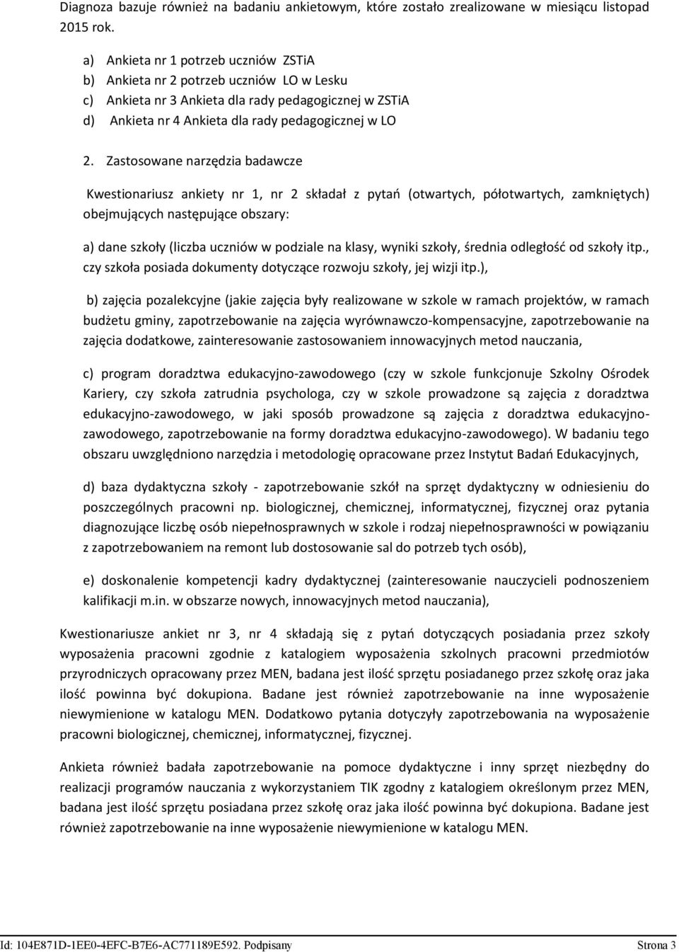 Zstswne nrzędzi bdwcze Kwestinriusz nkiety nr 1, nr 2 skłdł z pytń (twrtych, półtwrtych, zmkniętych) bejmujących nstępujące bszry: ) dne szkły (liczb uczniów w pdzile n klsy, wyniki szkły, średni