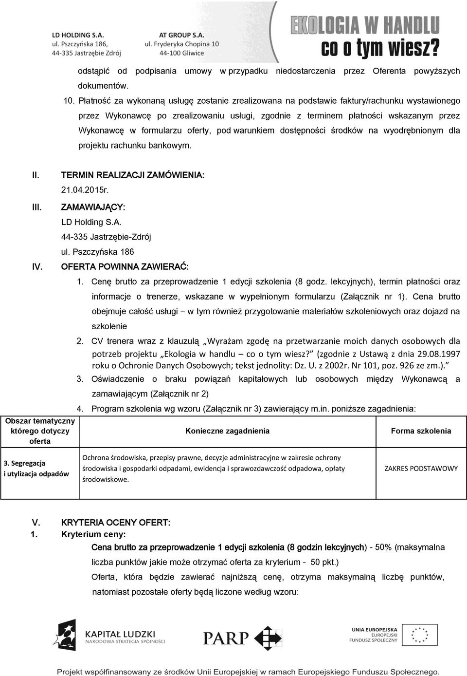 formularzu oferty, pod warunkiem dostępności środków na wyodrębnionym dla projektu rachunku bankowym. II. TERMIN REALIZACJI ZAMÓWIENIA: 21.04.2015r. III. IV.