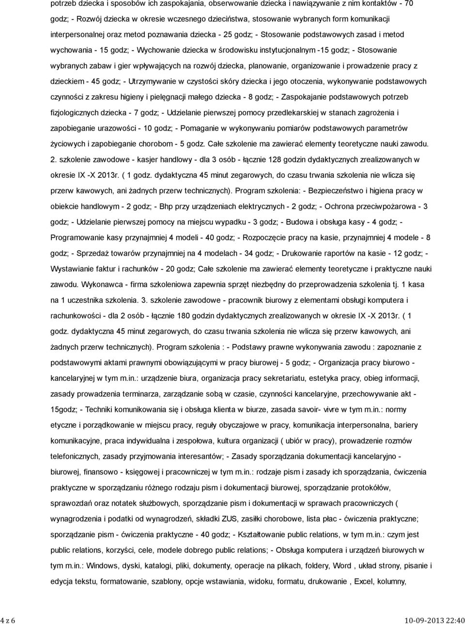 -15 godz; - Stosowanie wybranych zabaw i gier wpływających na rozwój dziecka, planowanie, organizowanie i prowadzenie pracy z dzieckiem - 45 godz; - Utrzymywanie w czystości skóry dziecka i jego