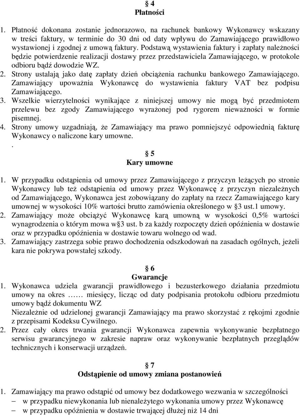 Podstawą wystawienia faktury i zapłaty naleŝności będzie potwierdzenie realizacji dostawy przez przedstawiciela Zamawiającego, w protokole odbioru bądź dowodzie WZ. 2.