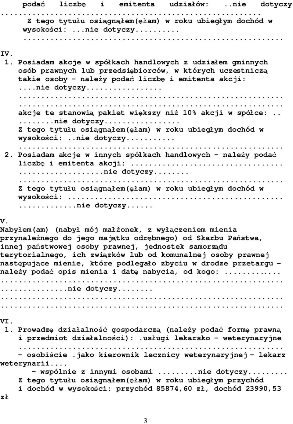 .. akcje te stanowią pakiet większy niż 10% akcji w spółce:.....nie dotyczy... wysokości:..nie dotyczy... 2. Posiadam akcje w innych spółkach handlowych - należy podać liczbę i emitenta akcji:.