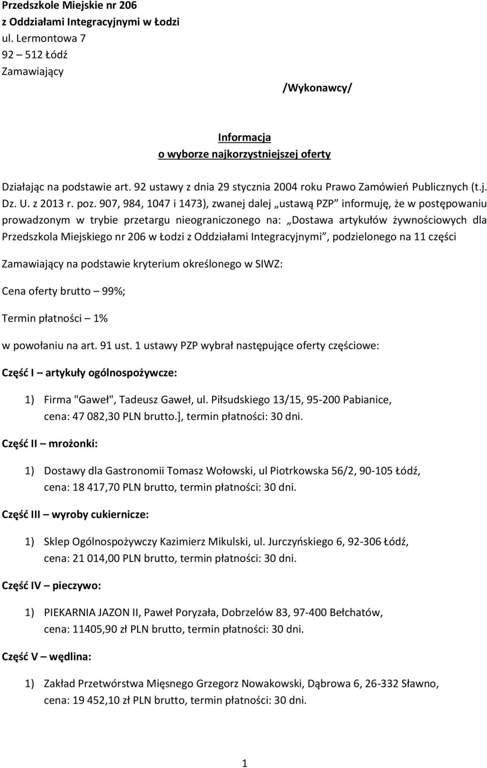 907, 984, 047 i 473), zwanej dalej ustawą PZP informuję, że w postępowaniu prowadzonym w trybie przetargu nieograniczonego na: Dostawa artykułów żywnościowych dla Przedszkola Miejskiego nr 06 w Łodzi