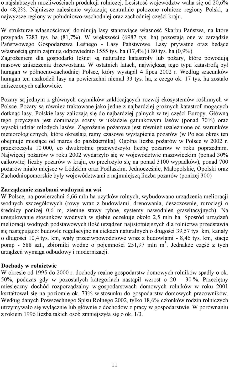 W strukturze własnościowej dominują lasy stanowiące własność Skarbu Państwa, na które przypada 7283 tys. ha (81,7%). W większości (6987 tys.