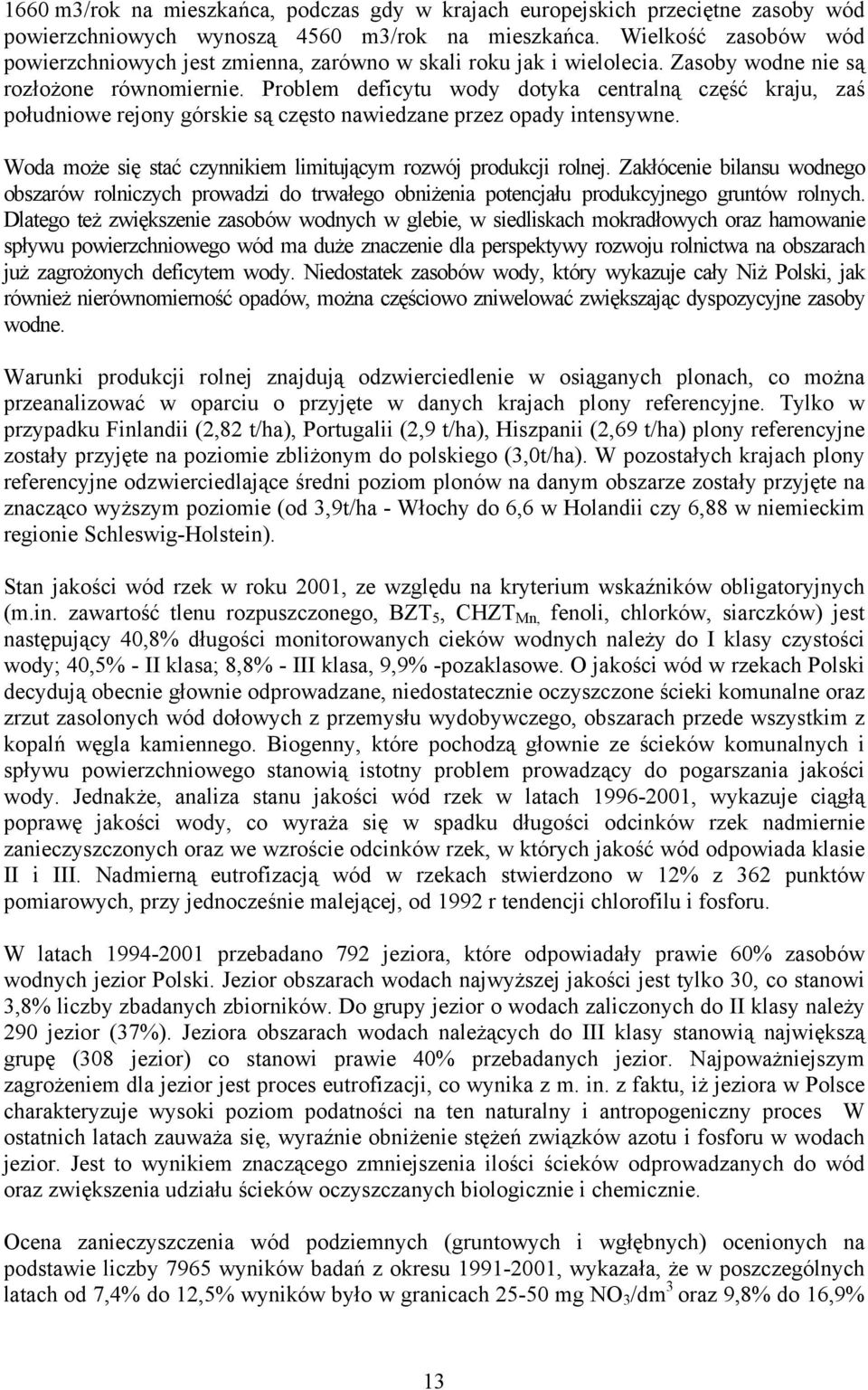 Problem deficytu wody dotyka centralną część kraju, zaś południowe rejony górskie są często nawiedzane przez opady intensywne. Woda może się stać czynnikiem limitującym rozwój produkcji rolnej.