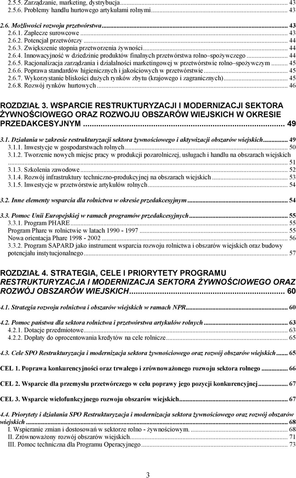 Racjonalizacja zarządzania i działalności marketingowej w przetwórstwie rolno spożywczym... 45 2.6.6. Poprawa standardów higienicznych i jakościowych w przetwórstwie... 45 2.6.7.