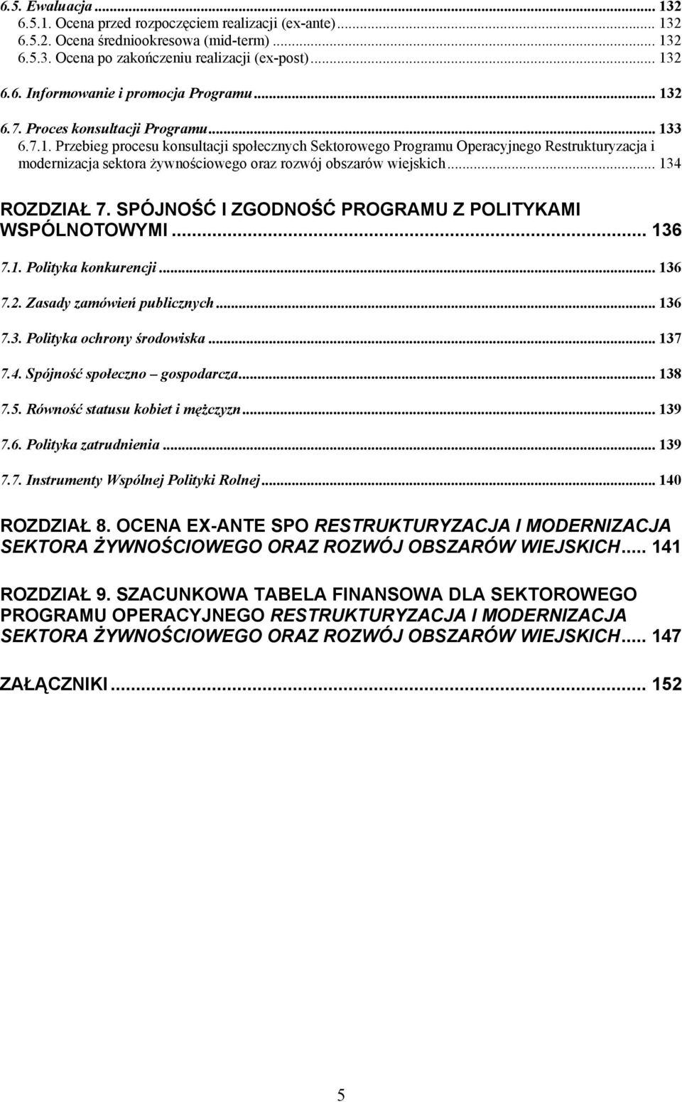 .. 134 ROZDZIAŁ 7. SPÓJNOŚĆ I ZGODNOŚĆ PROGRAMU Z POLITYKAMI WSPÓLNOTOWYMI... 136 7.1. Polityka konkurencji... 136 7.2. Zasady zamówień publicznych... 136 7.3. Polityka ochrony środowiska... 137 7.4. Spójność społeczno gospodarcza.