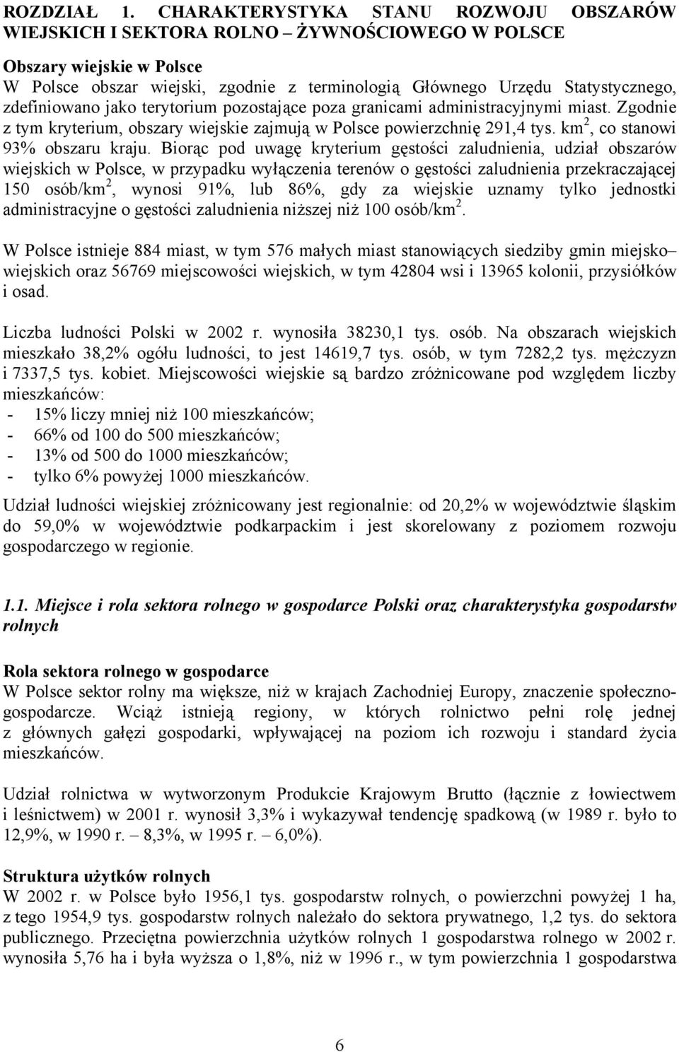 zdefiniowano jako terytorium pozostające poza granicami administracyjnymi miast. Zgodnie z tym kryterium, obszary wiejskie zajmują w Polsce powierzchnię 291,4 tys. km 2, co stanowi 93% obszaru kraju.