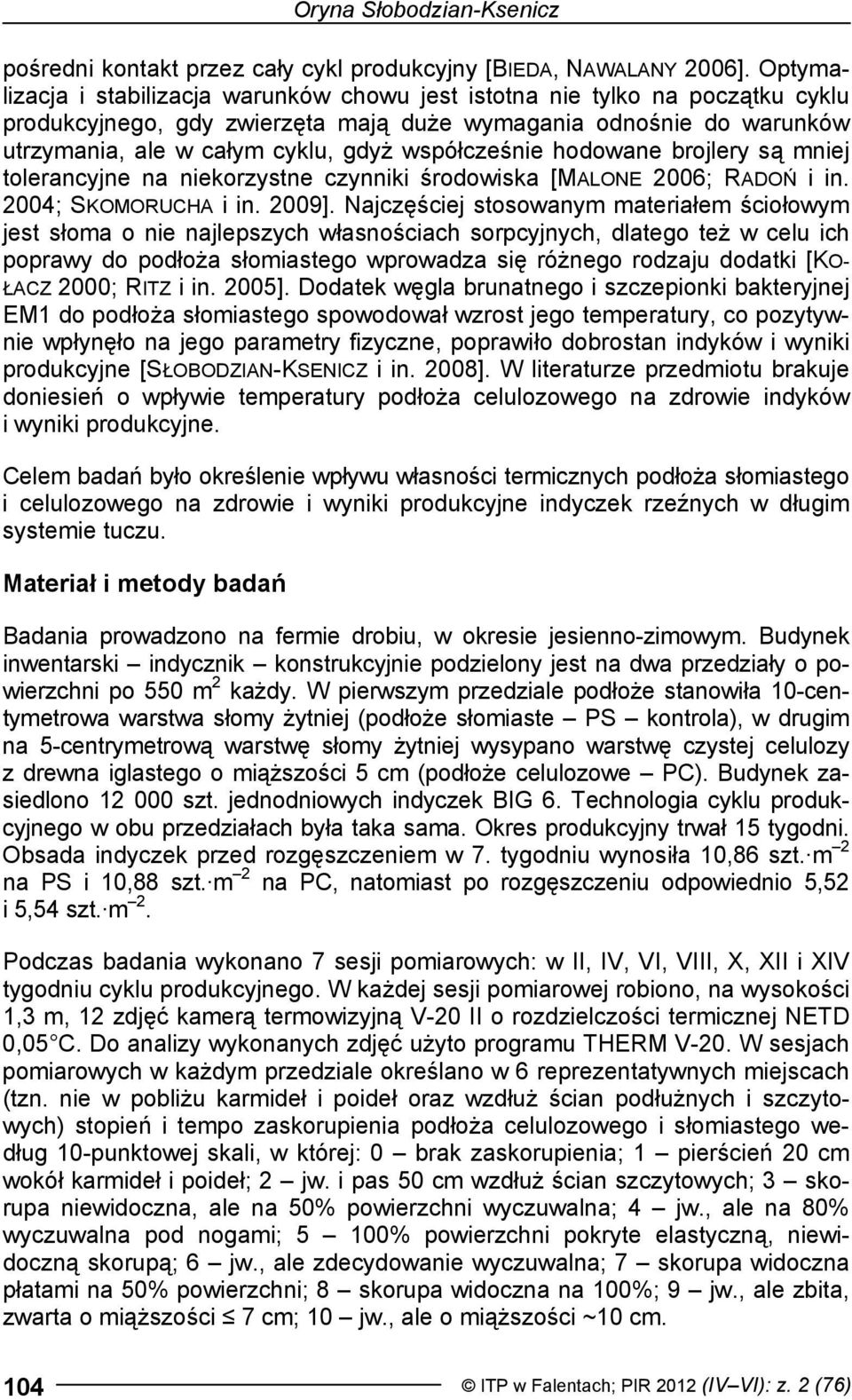 współcześnie hodowane brojlery są mniej tolerancyjne na niekorzystne czynniki środowiska [MALONE 2006; RADOŃ i in. 2004; SKOMORUCHA i in. 2009].