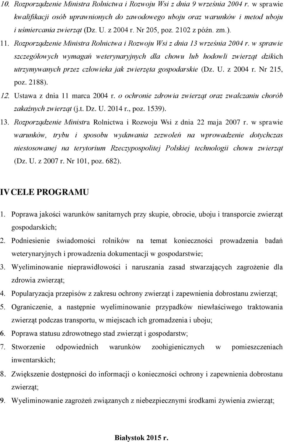 w sprawie szczegółowych wymagań weterynaryjnych dla chowu lub hodowli zwierząt dzikich utrzymywanych przez człowieka jak zwierzęta gospodarskie (Dz. U. z 2004 r. Nr 215, poz. 2188).