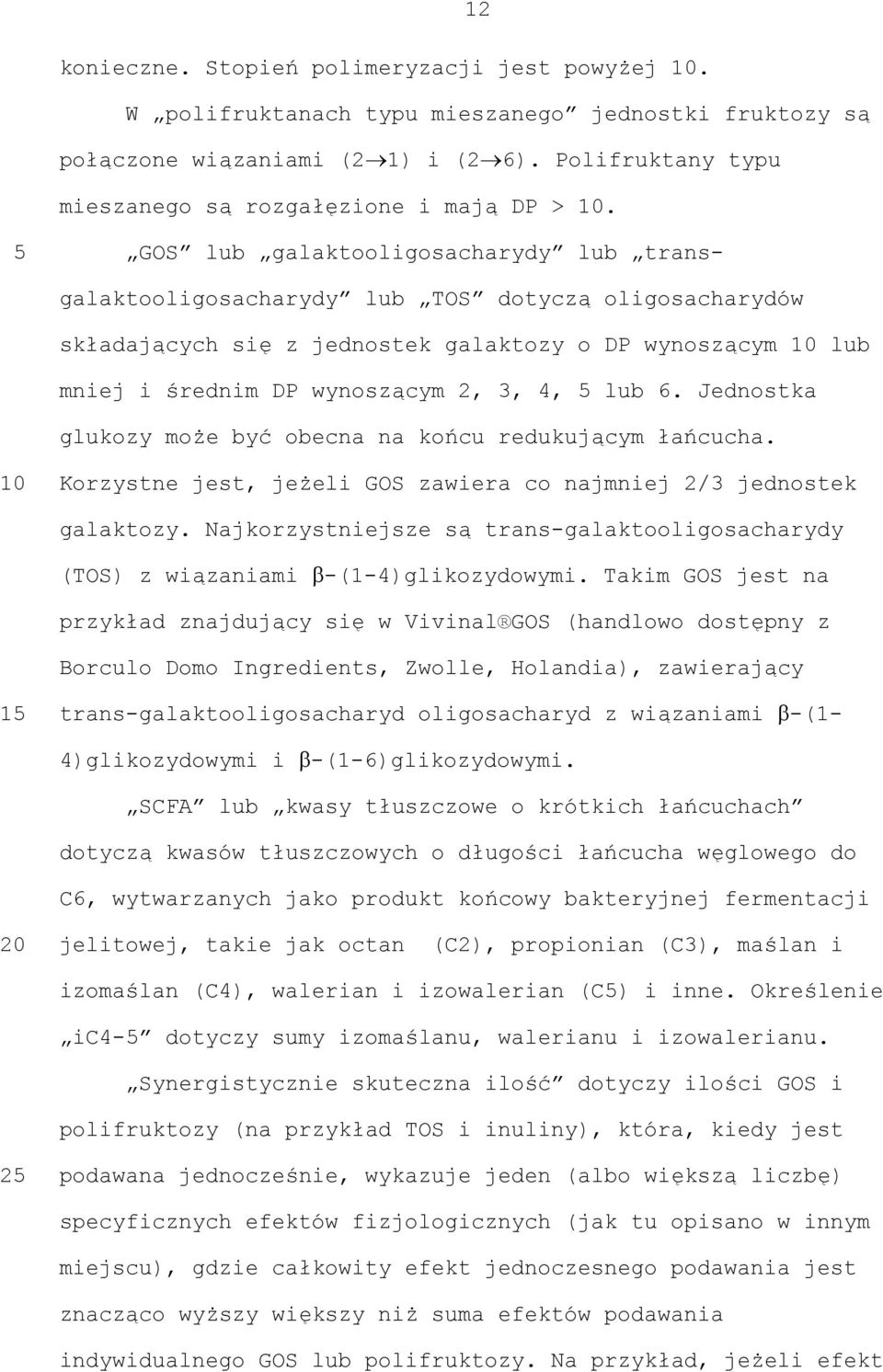 Jednostka glukozy może być obecna na końcu redukującym łańcucha. Korzystne jest, jeżeli GOS zawiera co najmniej 2/3 jednostek galaktozy.