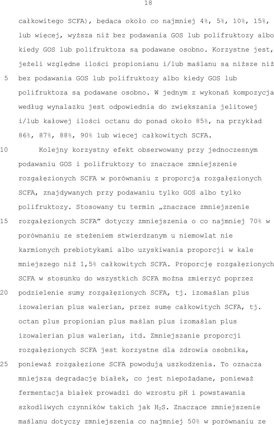 W jednym z wykonań kompozycja według wynalazku jest odpowiednia do zwiększania jelitowej i/lub kałowej ilości octanu do ponad około 8%, na przykład 86%, 87%, 88%, 90% lub więcej całkowitych SCFA.