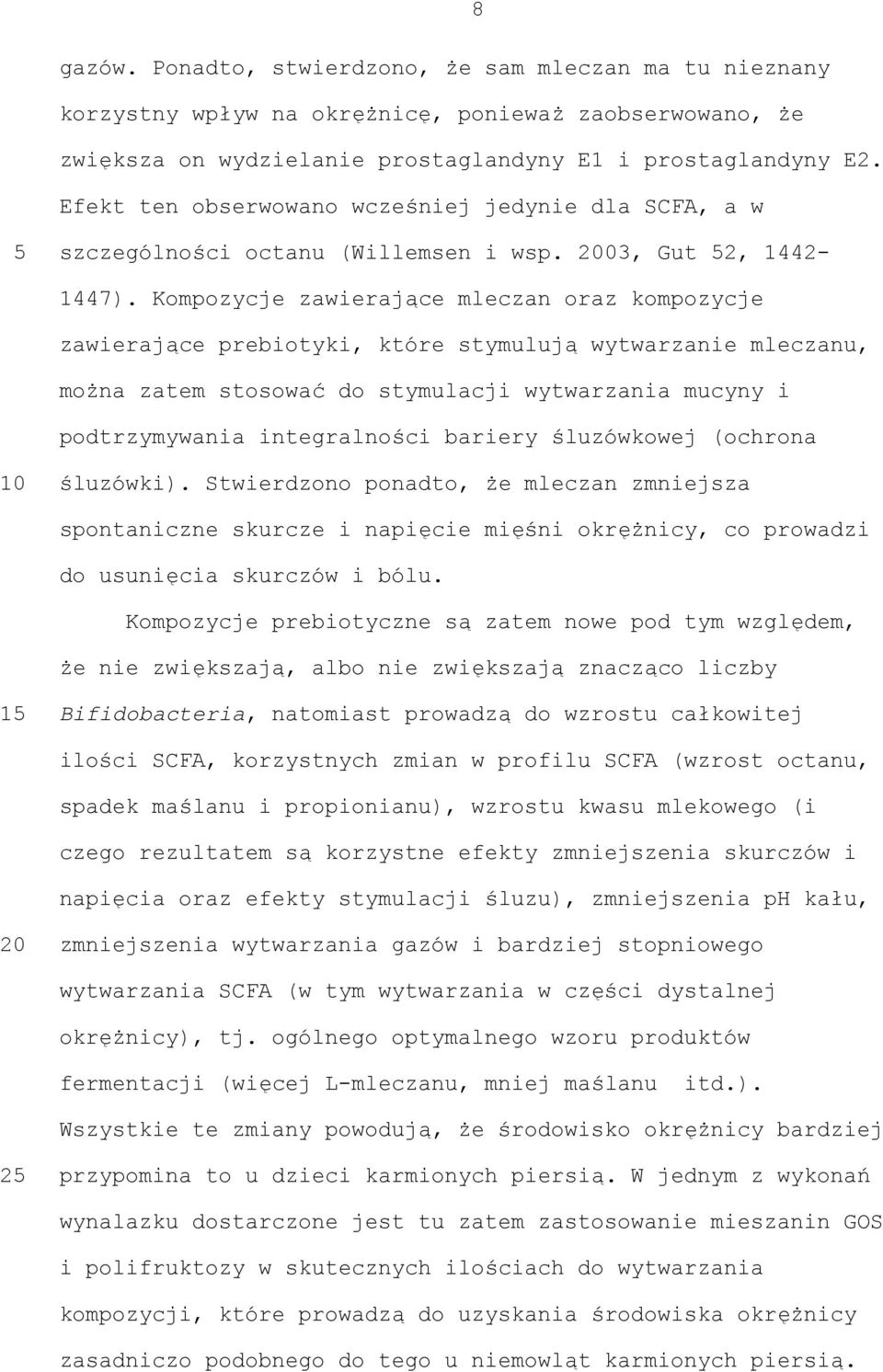 Kompozycje zawierające mleczan oraz kompozycje zawierające prebiotyki, które stymulują wytwarzanie mleczanu, można zatem stosować do stymulacji wytwarzania mucyny i podtrzymywania integralności