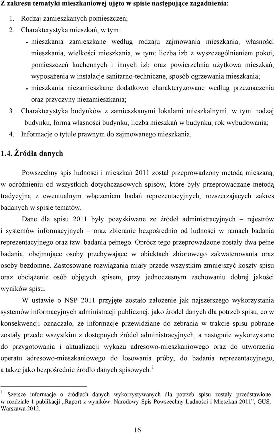 kuchennych i innych izb oraz powierzchnia użytkowa mieszkań, wyposażenia w instalacje sanitarno-techniczne, sposób ogrzewania mieszkania; mieszkania niezamieszkane dodatkowo charakteryzowane według