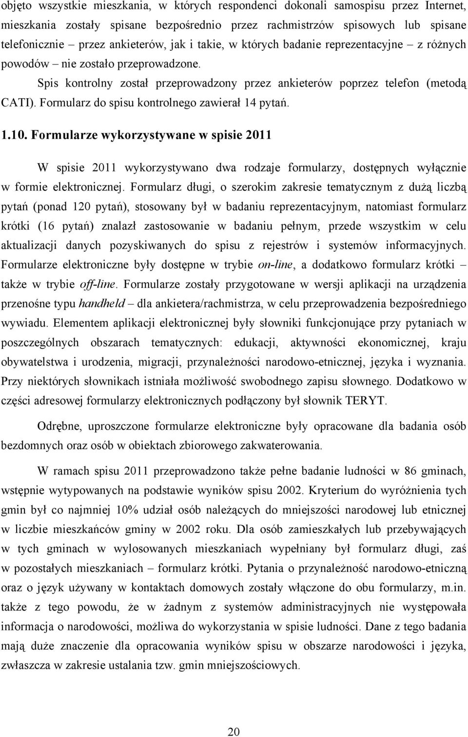 Formularz do spisu kontrolnego zawierał 14 pytań. 1.10. Formularze wykorzystywane w spisie 2011 W spisie 2011 wykorzystywano dwa rodzaje formularzy, dostępnych wyłącznie w formie elektronicznej.