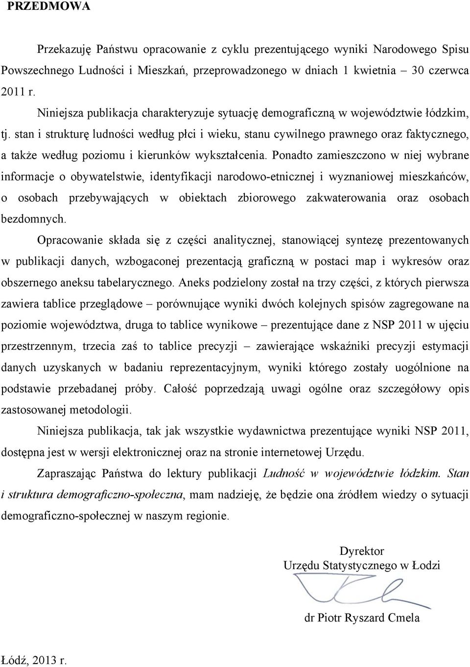 stan i strukturę ludności według płci i wieku, stanu cywilnego prawnego oraz faktycznego, a także według poziomu i kierunków wykształcenia.