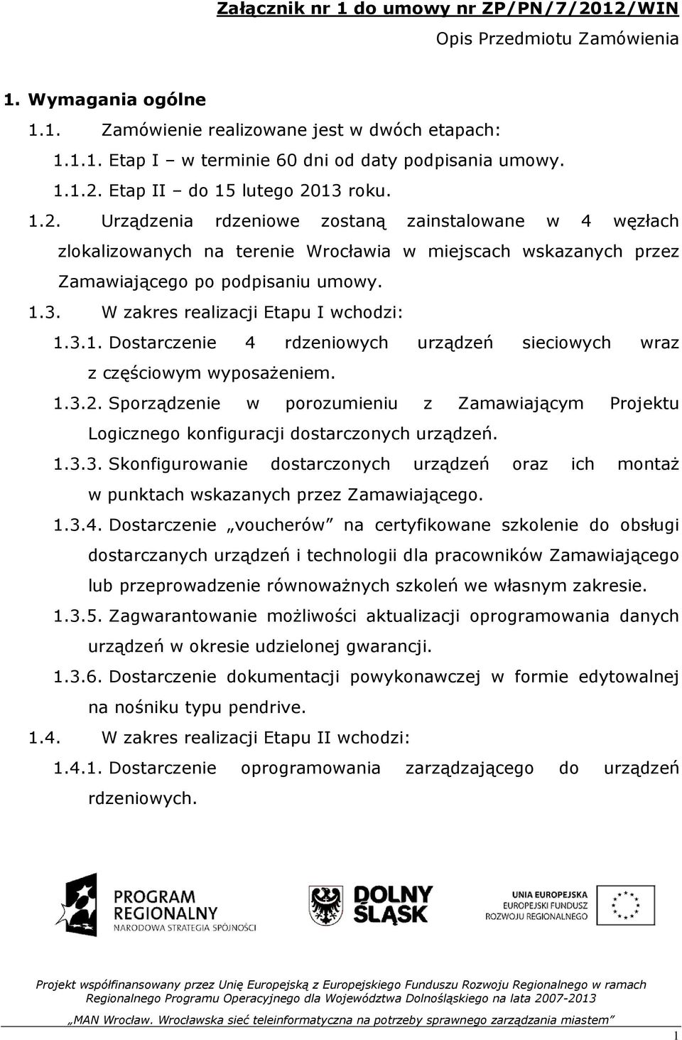 1.3. W zakres realizacji Etapu I wchodzi: 1.3.1. Dostarczenie 4 rdzeniowych urządzeń sieciowych wraz z częściowym wyposaŝeniem. 1.3.2.