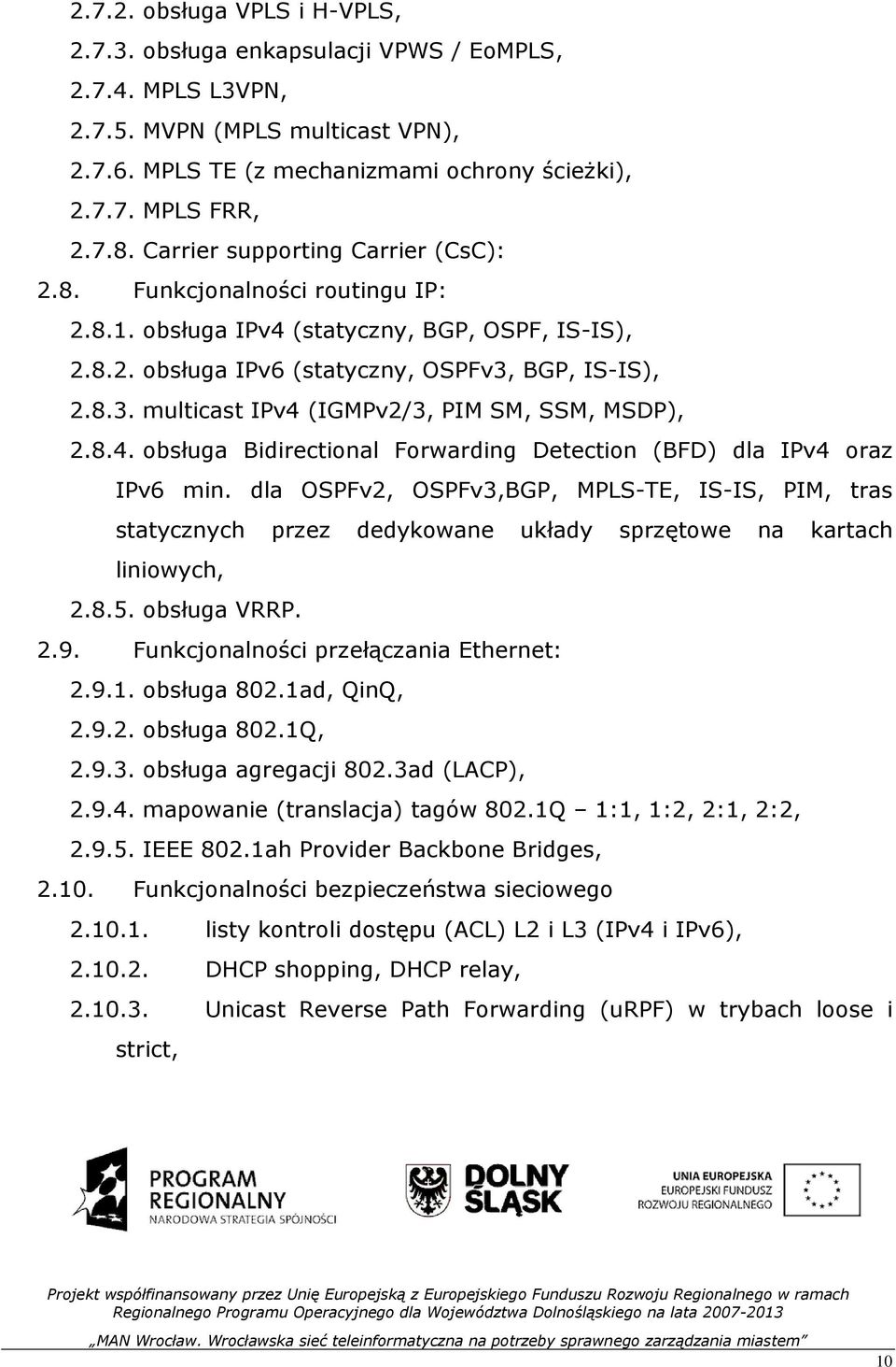 BGP, IS-IS), 2.8.3. multicast IPv4 (IGMPv2/3, PIM SM, SSM, MSDP), 2.8.4. obsługa Bidirectional Forwarding Detection (BFD) dla IPv4 oraz IPv6 min.