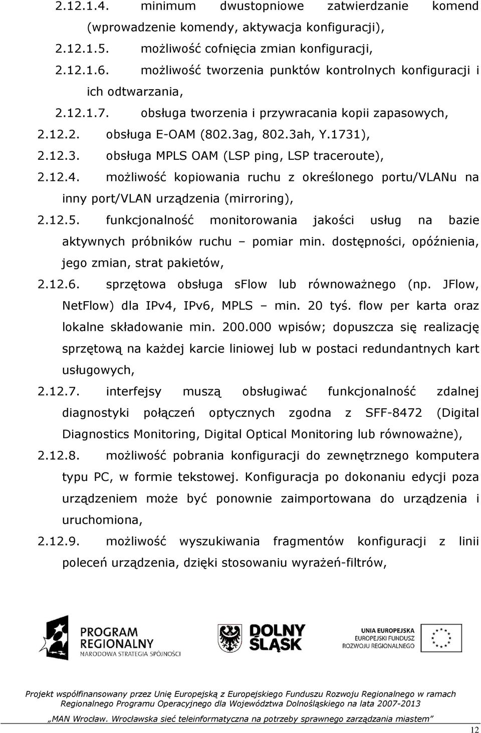 g, 802.3ah, Y.1731), 2.12.3. obsługa MPLS OAM (LSP ping, LSP traceroute), 2.12.4. moŝliwość kopiowania ruchu z określonego portu/vlanu na inny port/vlan urządzenia (mirroring), 2.12.5.