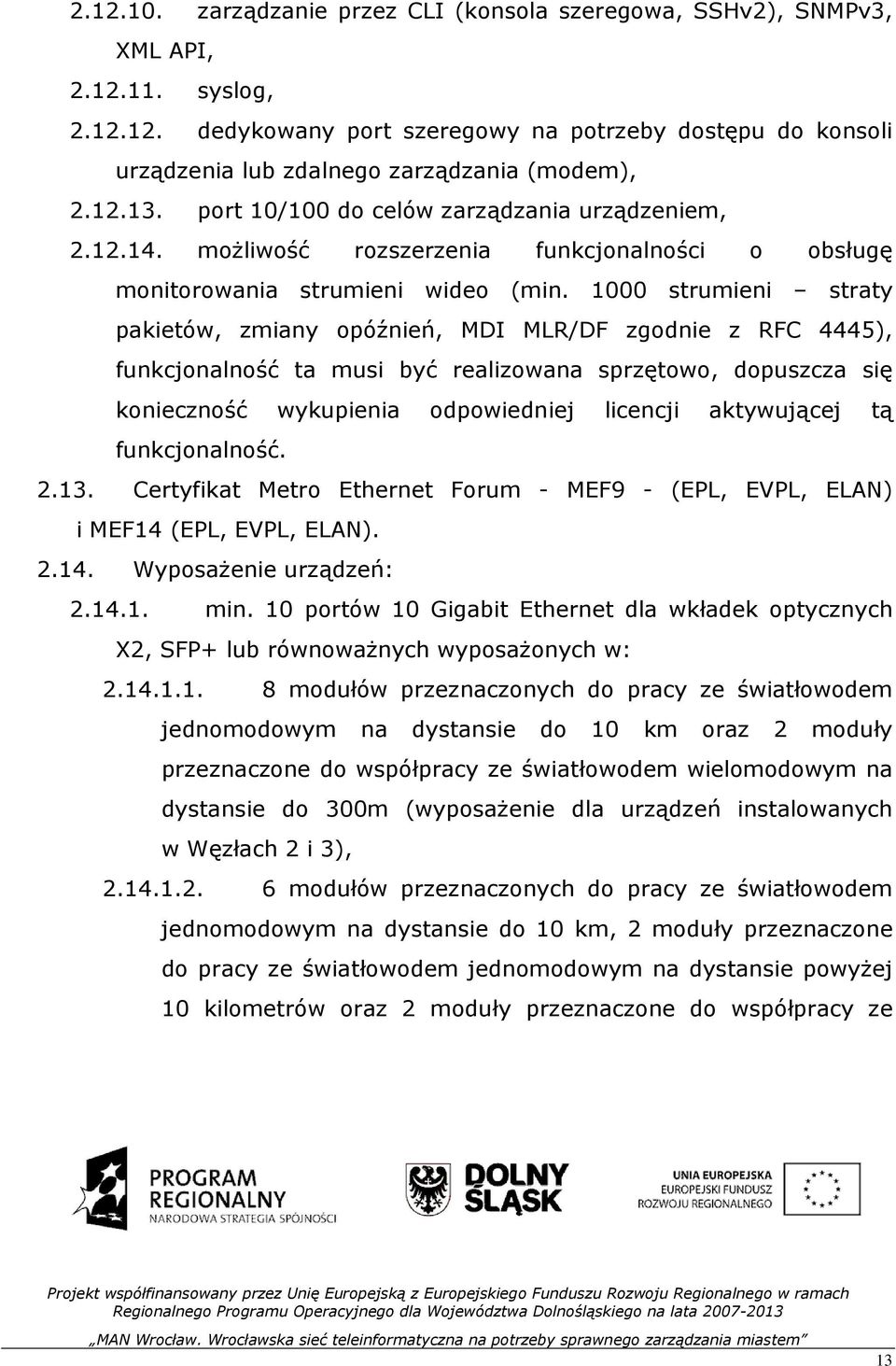 1000 strumieni straty pakietów, zmiany opóźnień, MDI MLR/DF zgodnie z RFC 4445), funkcjonalność ta musi być realizowana sprzętowo, dopuszcza się konieczność wykupienia odpowiedniej licencji